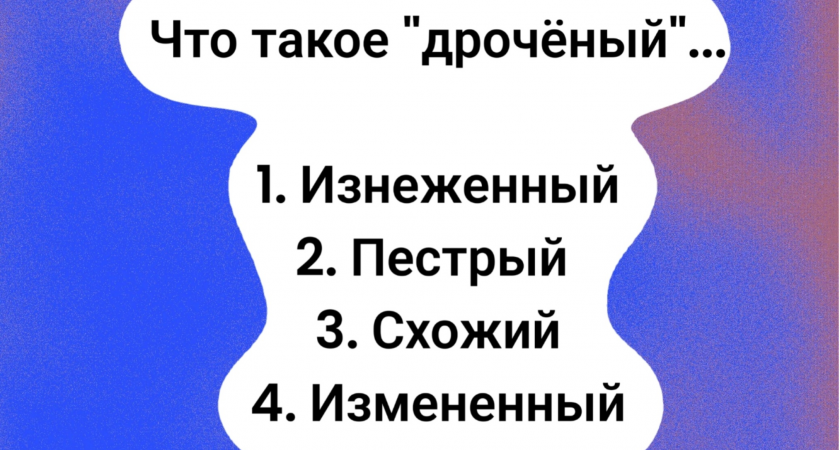 Словарный запас как у Даля? Отгадайте, что значит "дрочёный"! Вы готовы к вызову?