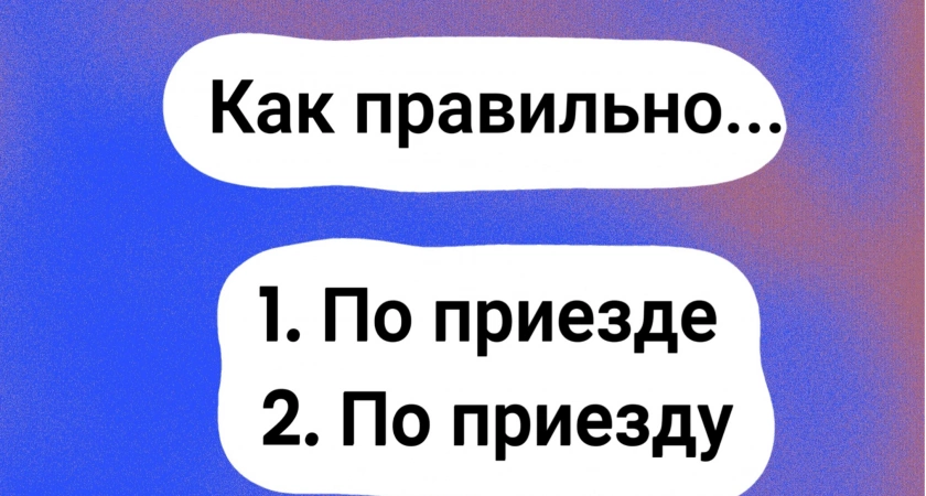 И все-таки, как правильно — "по приезде" или "по приезду"? Даже самые умные допускают ошибку, а вы знаете ответ?