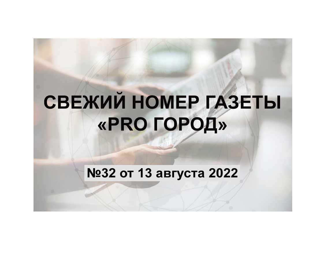 Газета "Pro Город Кирово-Чепецк" номер 32 от 13 августа 2022 года